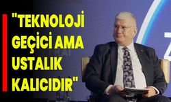 "Teknoloji Geçici Ama Ustalık Kalıcıdır"