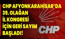 CHP Afyonkarahisar’da 39. Olağan İl Kongresi İçin Geri Sayım Başladı!