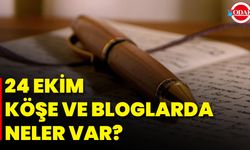 24 Ekim Köşe Ve Bloglarda Neler Var?