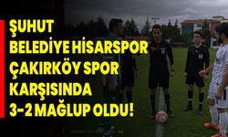 Şuhut Belediye Hisarspor, Çakırköy Spor Karşısında 3-2 Mağlup Oldu!