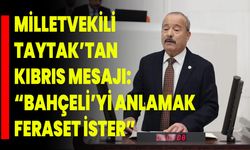 Milletvekili Taytak’tan Kıbrıs Mesajı: “Bahçeli’yi Anlamak Feraset İster”