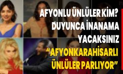 Afyonlu Ünlüler Kim? Duyunca İnanamayacaksınız “Afyonkarahisarlı Ünlüler Parlıyor”