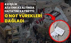 4 Kişilik Aile Enkaz Altında Hayatını Kaybetti: O Not Yürekleri Dağladı