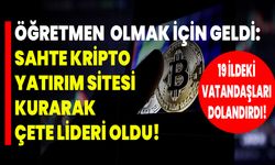 Öğretmen Olmak İçin Geldi: Sahte Kripto Yatırım Sitesi Kurarak Çete Lideri Oldu! 19 İldeki Vatandaşları Dolandırdı!