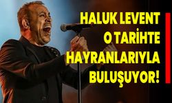 Haluk Levent O Tarihte Hayranlarıyla Buluşuyor!