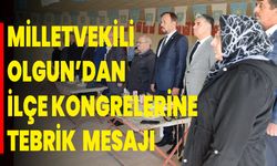 Milletvekili Olgun’dan İlçe Kongrelerine Tebrik Mesajı
