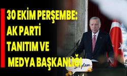30 Ekim Perşembe: AK Parti Tanıtım ve Medya Başkanlığı