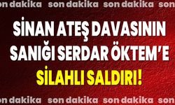 Sinan Ateş davasının sanığı Serdar Öktem’e silahlı saldırı!