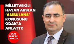 Milletvekili Hasan Arslan ‘Ambulans’ konusunu ODAK’a anlattı!