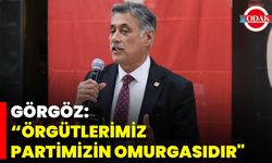 Görgöz: “Örgütlerimiz Partimizin Omurgasıdır”