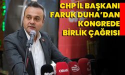 CHP İl Başkanı Faruk Duha’dan kongrede birlik çağrısı!