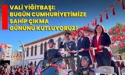 Vali Yiğitbaşı: Bugün cumhuriyetimize sahip çıkma gününü kutluyoruz!