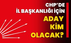 CHP’de İl Başkanlığı için aday kim olacak?