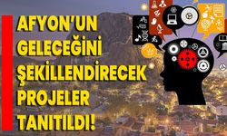 Afyon’un Geleceğini Şekillendirecek Projeler Tanıtıldı!