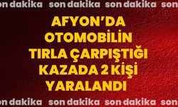 Afyon’da otomobilin tırla çarpıştığı kazada 2 kişi yaralandı