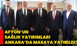Afyon’un Sağlık Yatırımları Ankara’da Masaya Yatırıldı!