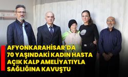 Afyonkarahisar'da 70 yaşındaki kadın hasta açık kalp ameliyatıyla sağlığına kavuştu