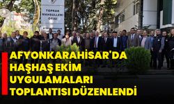 Afyonkarahisar'da Haşhaş Ekim Uygulamaları Toplantısı Düzenlendi
