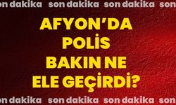 Afyon’da polis bakın ne ele geçirdi?
