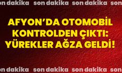 Afyon’da otomobil kontrolden çıktı: Yürekler ağza geldi!
