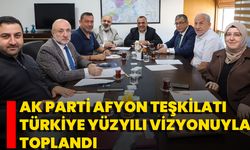 AK Parti Afyon Teşkilatı, Türkiye Yüzyılı Vizyonuyla Toplandı