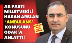 AK Parti Milletvekili Hasan Arslan ‘Ambulans’ konusunu ODAK’a anlattı!