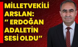 Milletvekili Arslan:” Erdoğan, Adaletin Sesi Oldu”