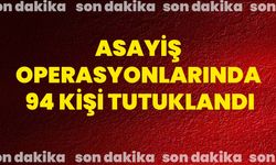 Asayiş operasyonlarında 94 kişi tutuklandı