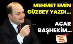Mehmet Emin Güzbey yazdı... Acar Başhekim...