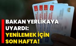 Bakan Yerlikaya Uyardı: Yenilemek İçin Son Hafta!