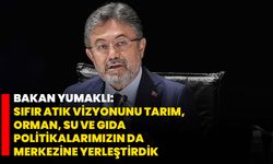 Bakan Yumaklı: Sıfır atık vizyonunu tarım, orman, su ve gıda politikalarımızın da merkezine yerleştirdik