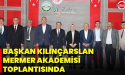 Başkan Kılınçarslan Mermer Akademisi Toplantısında