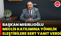 Başkan Mısırlıoğlu, Meclis Katılımına Yönelik Eleştirilere Sert Yanıt Verdi
