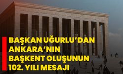 Başkan Uğurlu’dan Ankara’nın Başkent Oluşunun 102. Yılı Mesajı