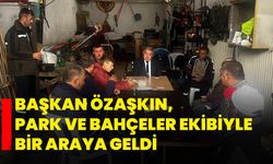 Başkan Özaşkın, Park ve Bahçeler Ekibiyle Bir Araya Geldi