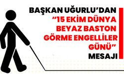 Başkan Uğurlu’dan “15 Ekim Dünya Beyaz Baston Görme Engelliler Günü” Mesajı