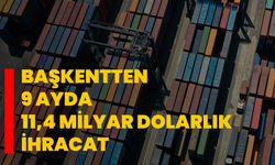 Başkentten 9 ayda 11,4 milyar dolarlık ihracat