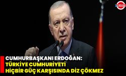 Cumhurbaşkanı Erdoğan: Türkiye Cumhuriyeti, Hiçbir Güç Karşısında Diz Çökmez