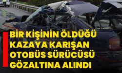Bir kişinin öldüğü kazaya karışan otobüs sürücüsü gözaltına alındı