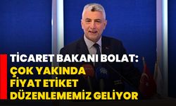 Ticaret Bakanı Bolat: Çok yakında fiyat etiket düzenlememiz geliyor