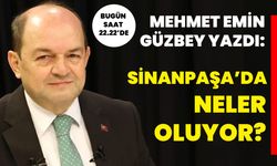 Mehmet Emin Güzbey yazdı: Sinanpaşa’da neler oluyor?