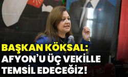 Başkan Köksal: Afyon’u üç vekille temsil edeceğiz!