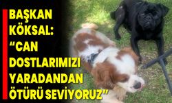 Başkan Köksal: “Can Dostlarımızı Yaradandan Ötürü Seviyoruz”