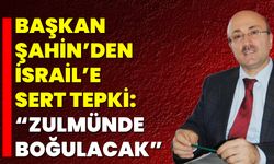 Başkan Şahin’den İsrail’e Sert Tepki: “Zulmünde Boğulacak”