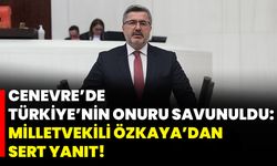 Cenevre’de Türkiye’nin Onuru Savunuldu: Milletvekili Özkaya’dan Sert Yanıt!