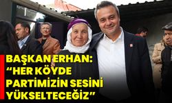 Başkan Erhan: “Her Köyde Partimizin Sesini Yükselteceğiz”