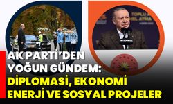 AK Parti’den Yoğun Gündem: Diplomasi, Ekonomi, Enerji ve Sosyal Projeler