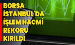 Borsa İstanbul'da İşlem Hacmi Rekoru Kırıldı