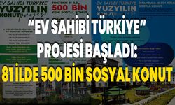 “Ev Sahibi Türkiye” Projesi Başladı: 81 İlde 500 Bin Sosyal Konut