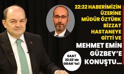 22:22 haberimizin üzerine Müdür Öztürk bizzat hastaneye gitti ve Mehmet Emin Güzbey’e konuştu…